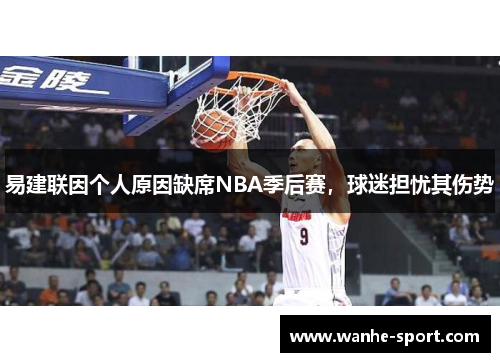 易建联因个人原因缺席NBA季后赛，球迷担忧其伤势