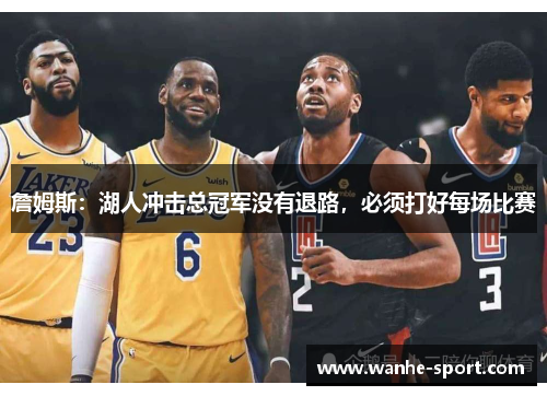 詹姆斯：湖人冲击总冠军没有退路，必须打好每场比赛