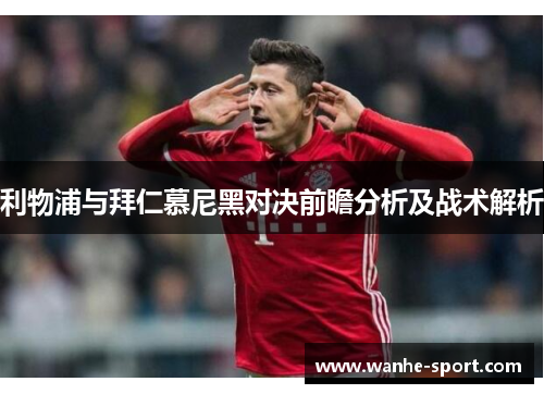 利物浦与拜仁慕尼黑对决前瞻分析及战术解析